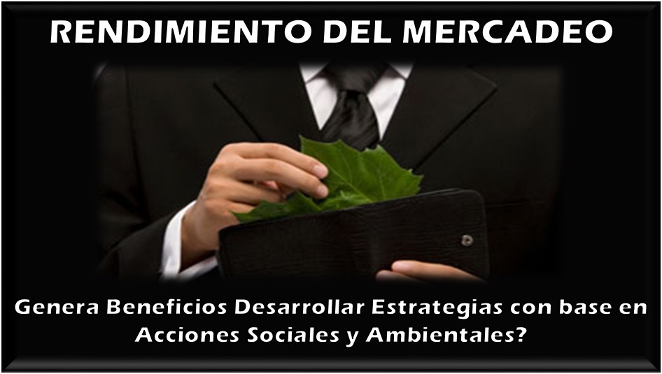 Rendimiento del Mercadeo: desarrollar estrategias con base en acciones sociales y ambientales, genera beneficios ?